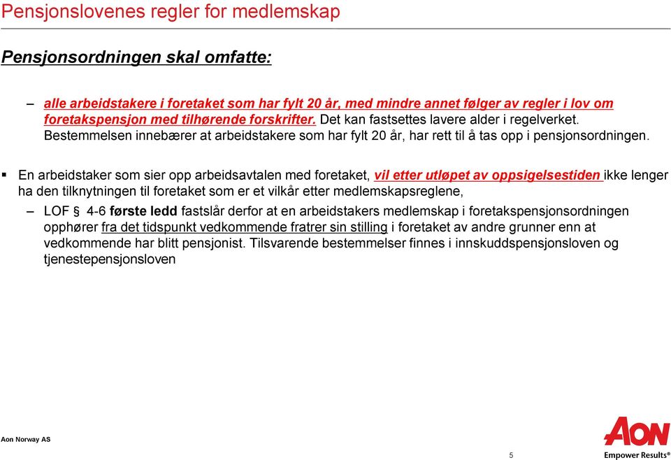 En arbeidstaker som sier opp arbeidsavtalen med foretaket, vil etter utløpet av oppsigelsestiden ikke lenger ha den tilknytningen til foretaket som er et vilkår etter medlemskapsreglene, LOF 4-6