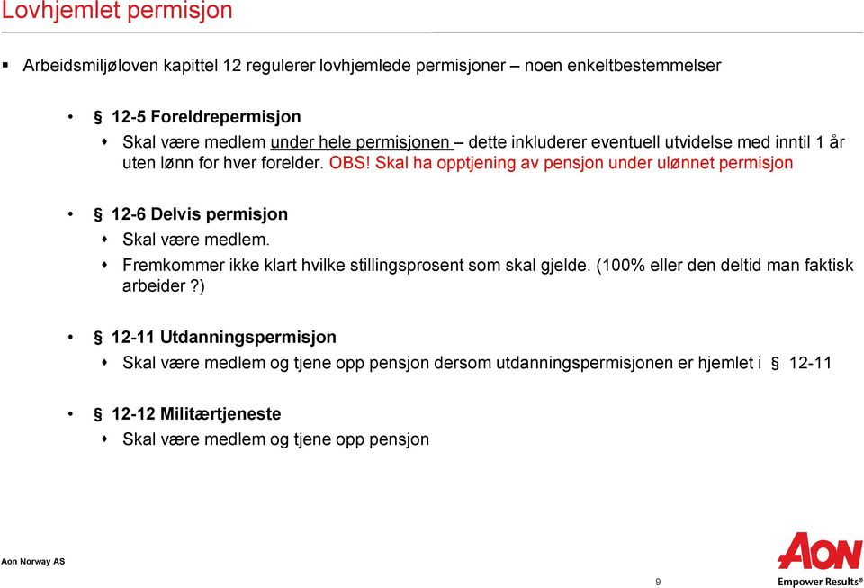 Skal ha opptjening av pensjon under ulønnet permisjon 12-6 Delvis permisjon Skal være medlem. Fremkommer ikke klart hvilke stillingsprosent som skal gjelde.