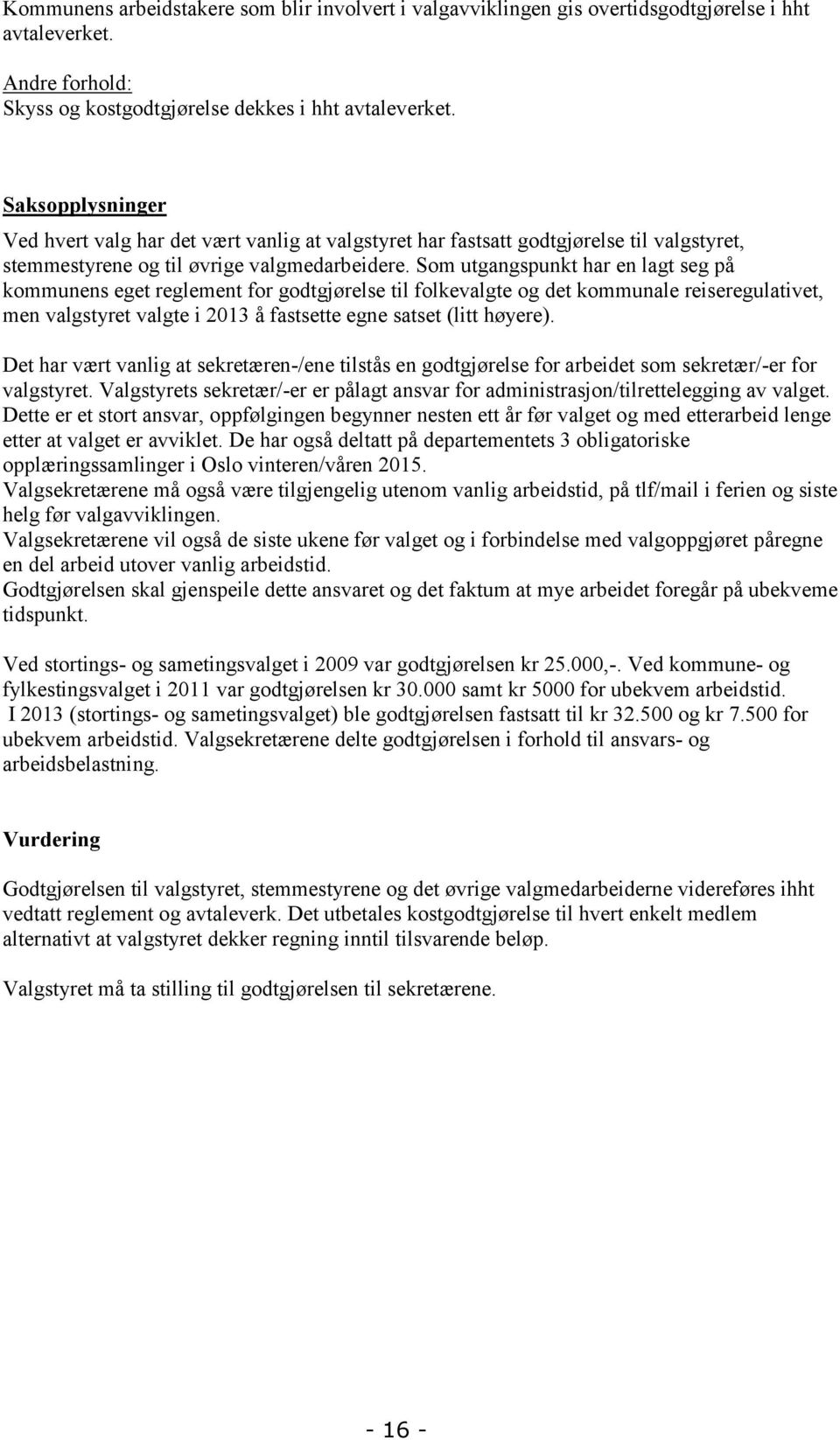 Som utgangspunkt har en lagt seg på kommunens eget reglement for godtgjørelse til folkevalgte og det kommunale reiseregulativet, men valgstyret valgte i 2013 å fastsette egne satset (litt høyere).