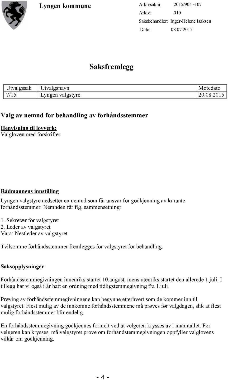 2015 Valg av nemnd for behandling av forhåndsstemmer Henvisning til lovverk: Valgloven med forskrifter Rådmannens innstilling Lyngen valgstyre nedsetter en nemnd som får ansvar for godkjenning av