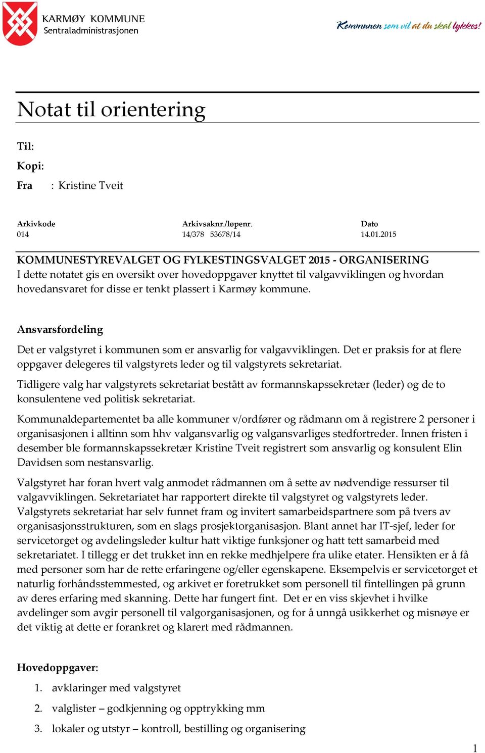 2015 KOMMUNESTYREVALGET OG FYLKESTINGSVALGET 2015 - ORGANISERING I dette notatet gis en oversikt over hovedoppgaver knyttet til valgavviklingen og hvordan hovedansvaret for disse er tenkt plassert i