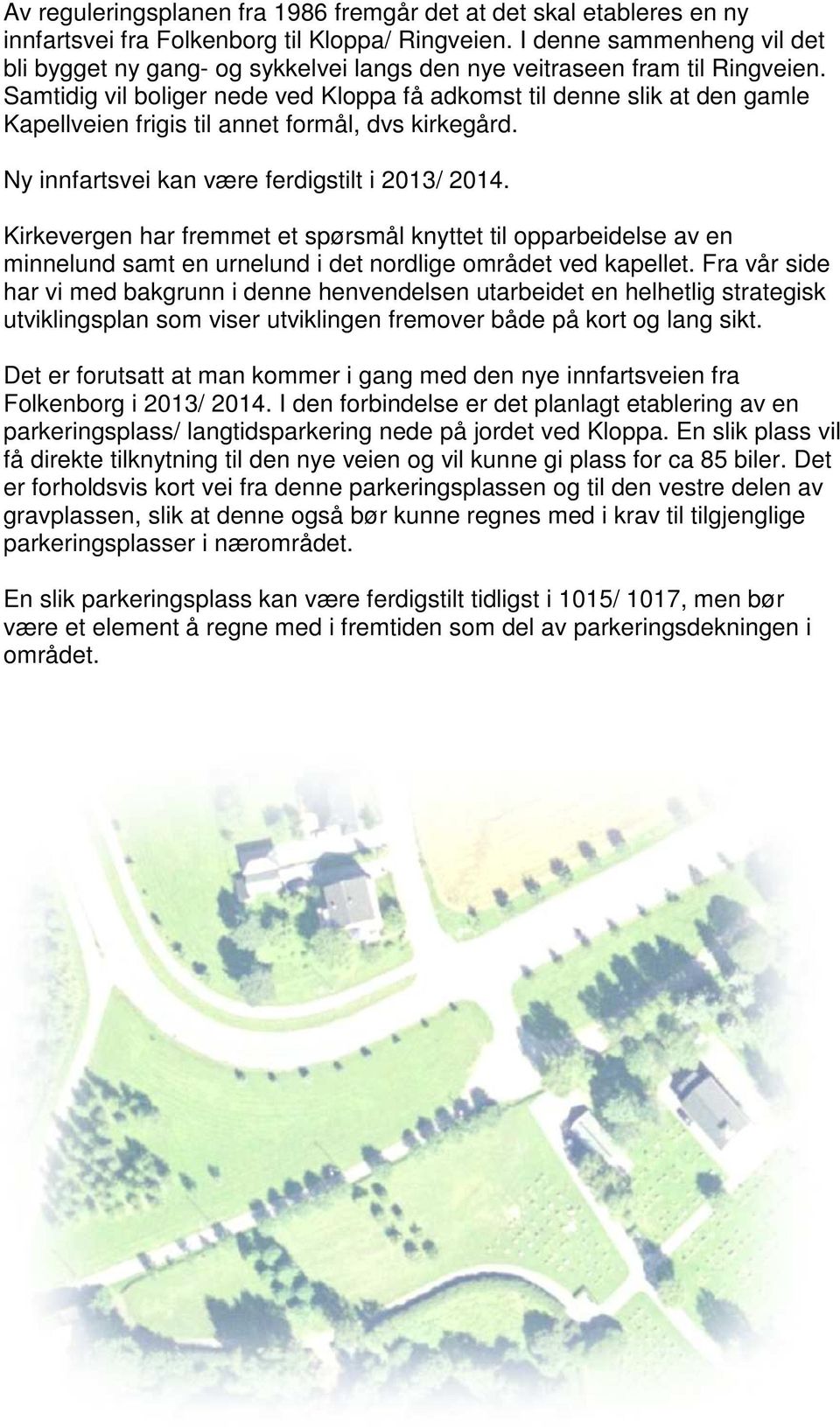 Samtidig vil boliger nede ved Kloppa få adkomst til denne slik at den gamle Kapellveien frigis til annet formål, dvs kirkegård. Ny innfartsvei kan være ferdigstilt i 2013/ 2014.
