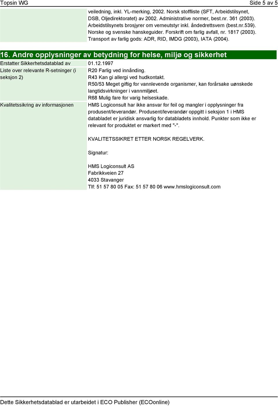 Transport av farlig gods: ADR, RID, IMDG (2003), IATA (2004). 16. Andre opplysninger av betydning for helse, miljø og sikkerhet Erstatter Sikkerhetsdatablad av 01.12.