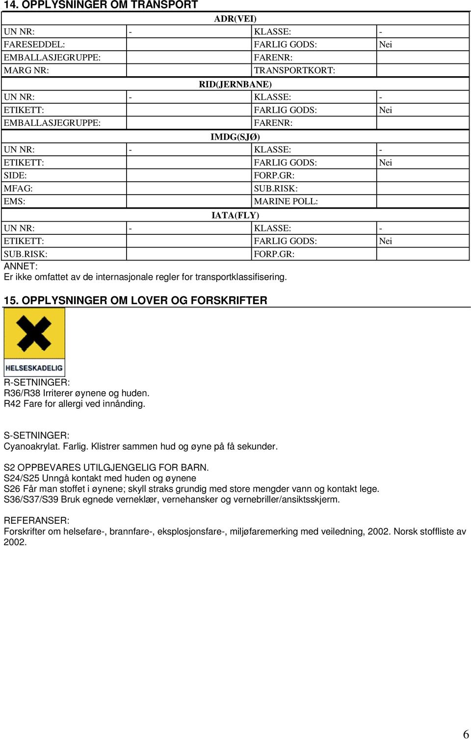 GR: ANNET: Er ikke omfattet av de internasjonale regler for transportklassifisering. 15. OPPLYSNINGER OM LOVER OG FORSKRIFTER R-SETNINGER: R36/R38 Irriterer øynene og huden.