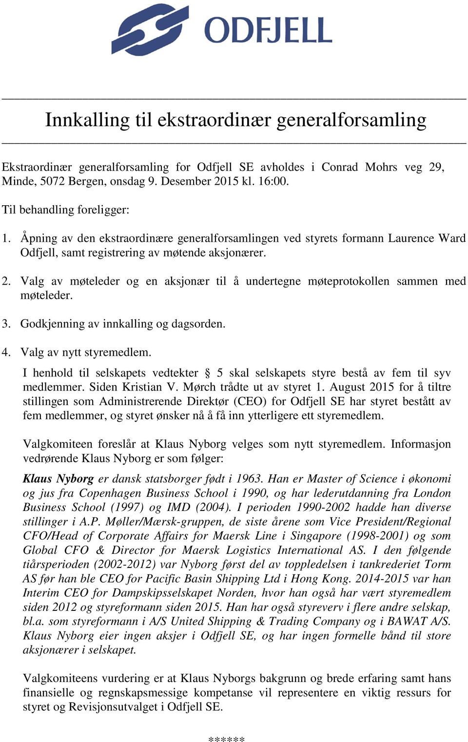 Valg av møteleder og en aksjonær til å undertegne møteprotokollen sammen med møteleder. 3. Godkjenning av innkalling og dagsorden. 4. Valg av nytt styremedlem.