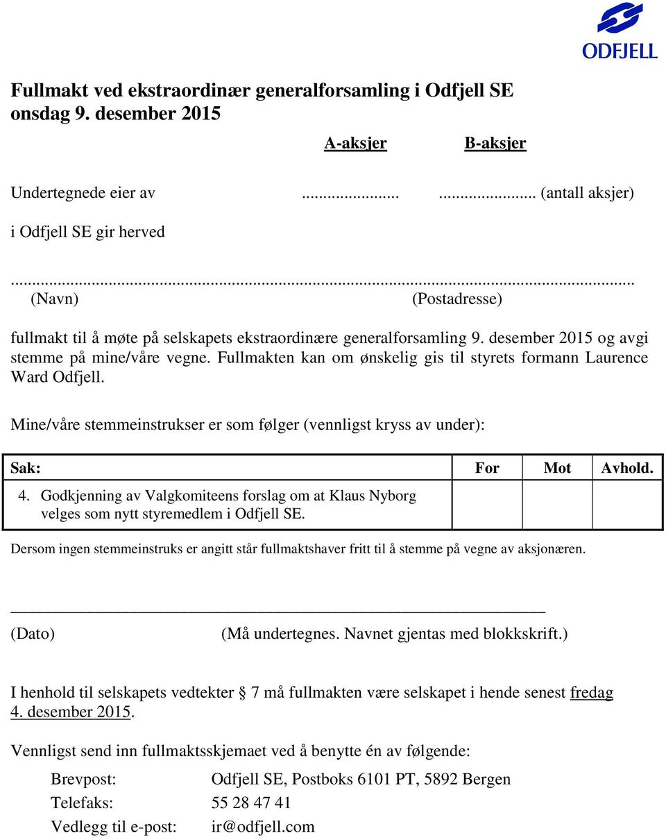 Fullmakten kan om ønskelig gis til styrets formann Laurence Ward Odfjell. Mine/våre stemmeinstrukser er som følger (vennligst kryss av under): Sak: For Mot Avhold. 4.