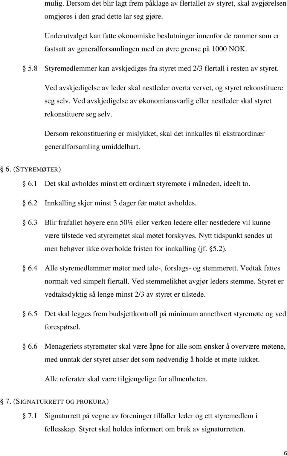 8 Styremedlemmer kan avskjediges fra styret med 2/3 flertall i resten av styret. Ved avskjedigelse av leder skal nestleder overta vervet, og styret rekonstituere seg selv.