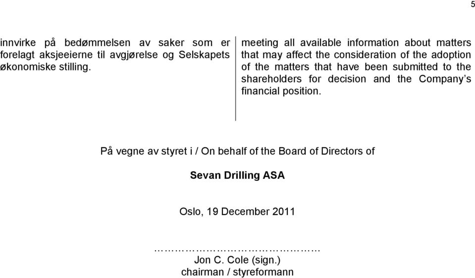 have been submitted to the shareholders for decision and the Company s financial position.