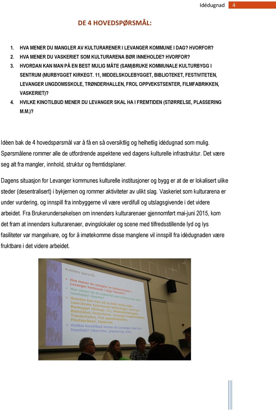 11, MIDDELSKOLEBYGGET, BIBLIOTEKET, FESTIVITETEN, LEVANGER UNGDOMSSKOLE, TRØNDERHALLEN, FROL OPPVEKSTSENTER, FILMFABRIKKEN, VASKERIET)? 4.