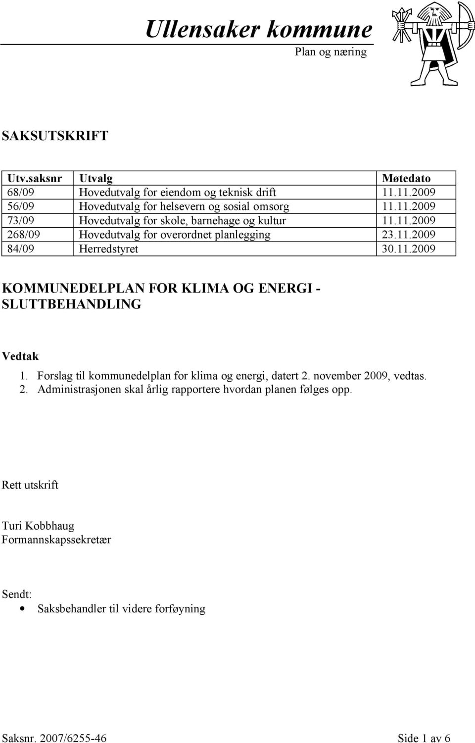 11.2009 84/09 Herredstyret 30.11.2009 KOMMUNEDELPLAN FOR KLIMA OG ENERGI - SLUTTBEHANDLING Vedtak Rett utskrift Turi Kobbhaug