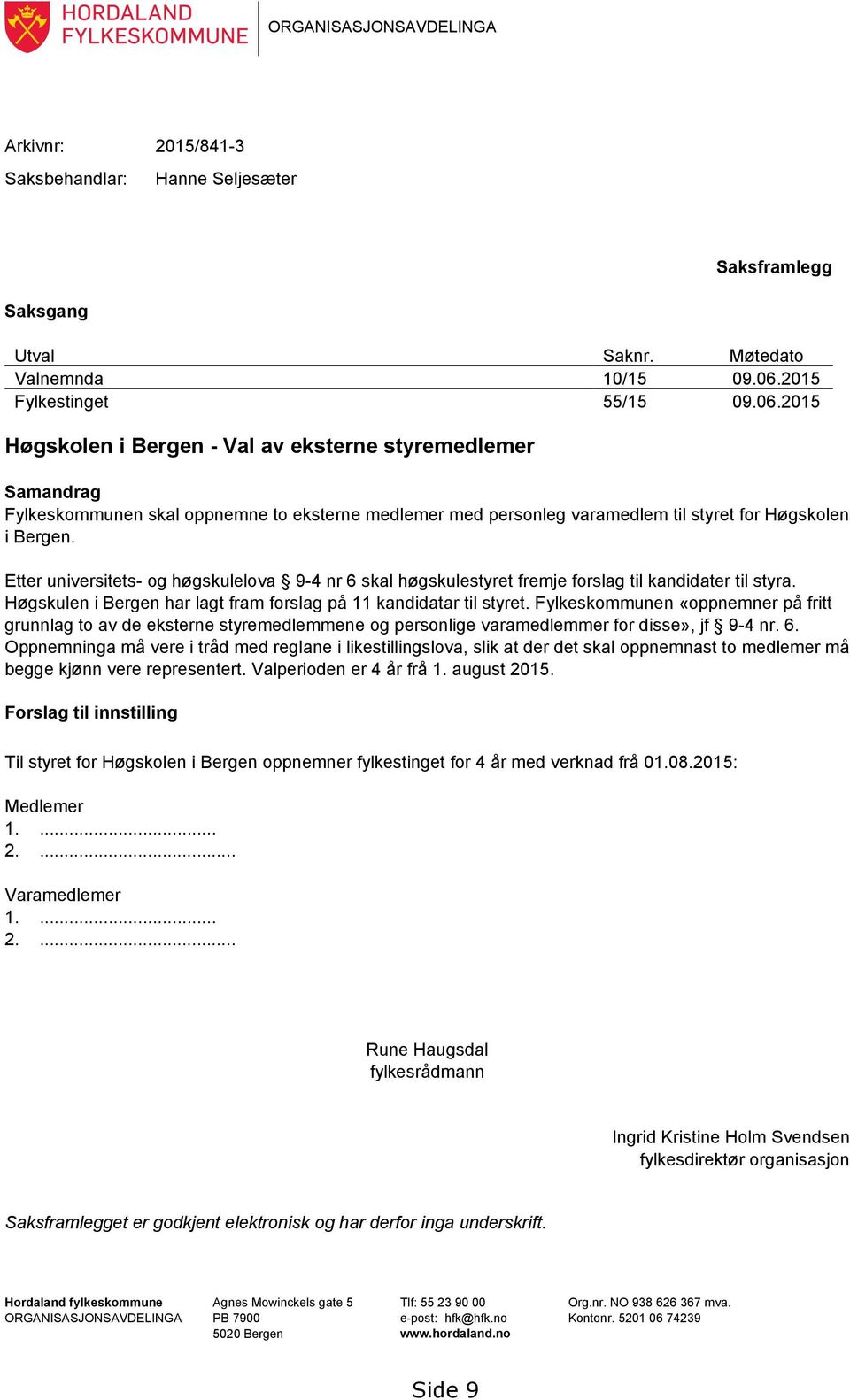 2015 Høgskolen i Bergen - Val av eksterne styremedlemer Samandrag Fylkeskommunen skal oppnemne to eksterne medlemer med personleg varamedlem til styret for Høgskolen i Bergen.
