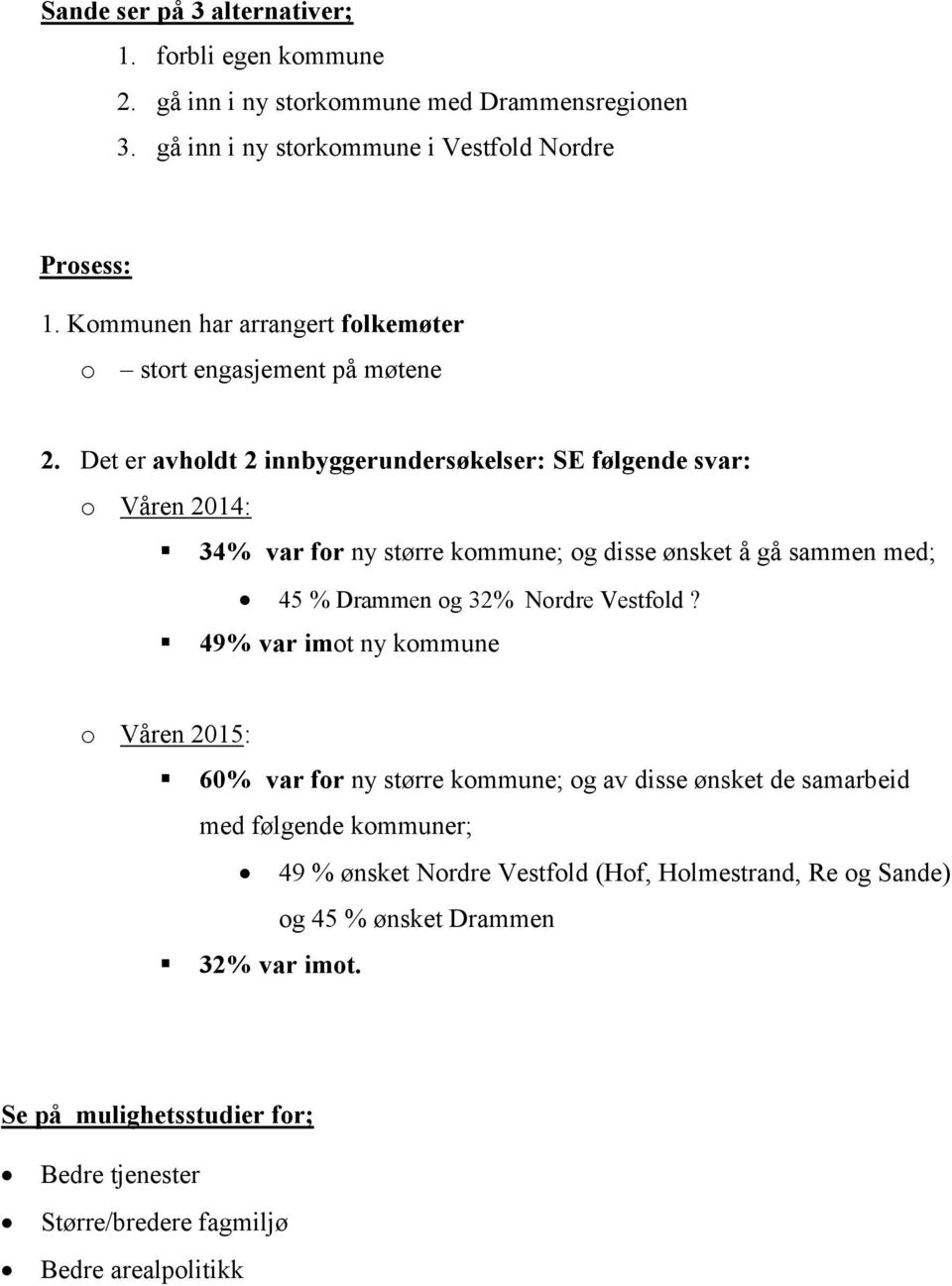 Det er avholdt 2 innbyggerundersøkelser: SE følgende svar: o Våren 2014: 34% var for ny større kommune; og disse ønsket å gå sammen med; 45 % Drammen og 32% Nordre Vestfold?