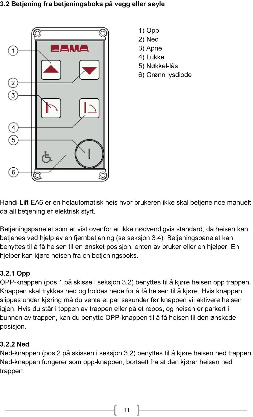 Betjeningspanelet kan benyttes til å få heisen til en ønsket posisjon, enten av bruker eller en hjelper. En hjelper kan kjøre heisen fra en betjeningsboks. 3.2.