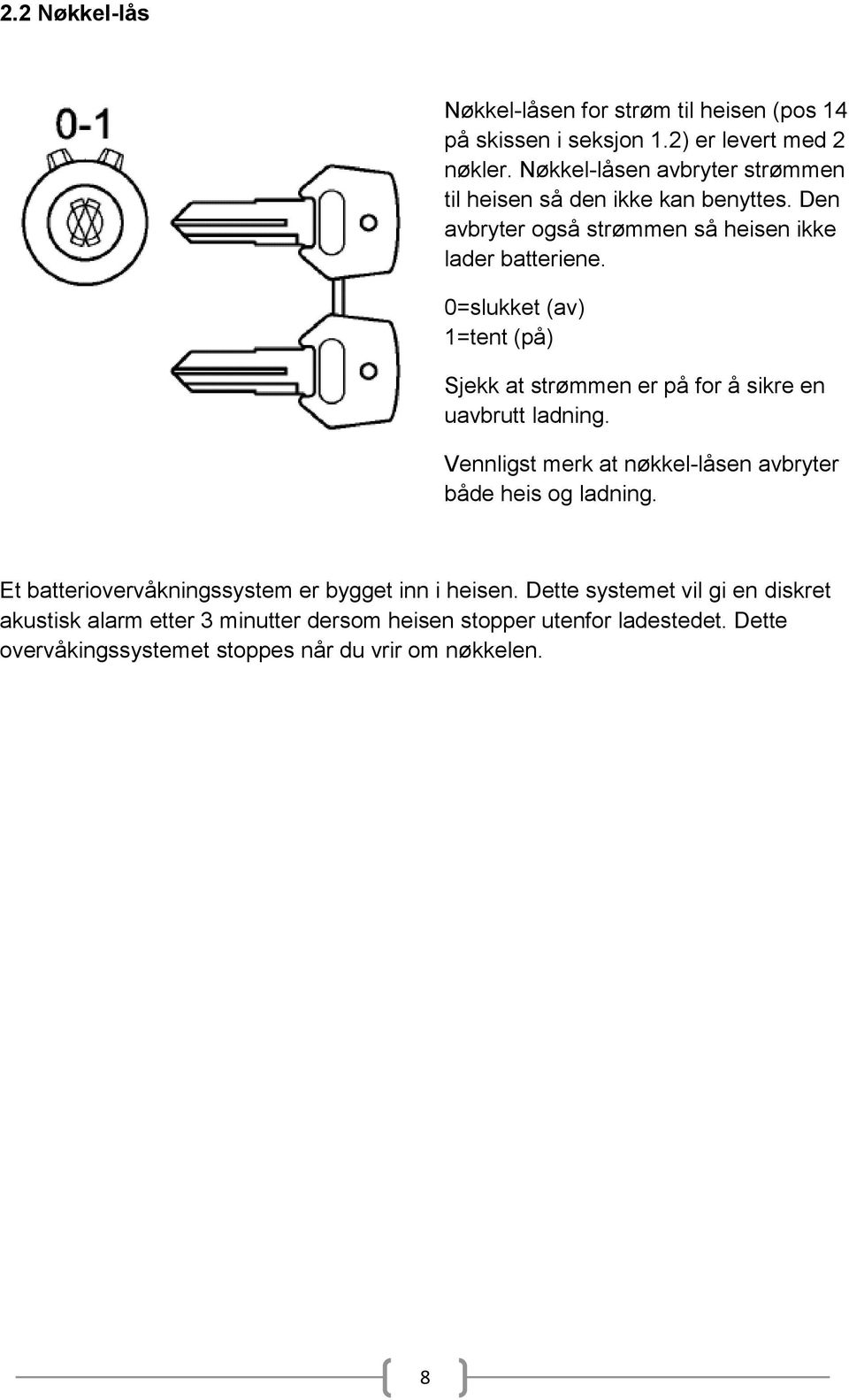 0=slukket (av) 1=tent (på) Sjekk at strømmen er på for å sikre en uavbrutt ladning. Vennligst merk at nøkkel-låsen avbryter både heis og ladning.