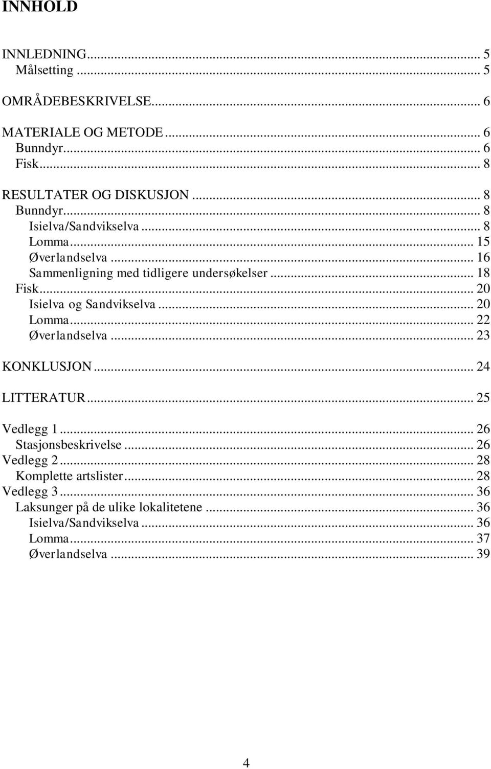 .. 2 Isielva og Sandvikselva... 2 Lomma... 22 Øverlandselva... 23 KONKLUSJON... 24 LITTERATUR... 25 Vedlegg 1... 26 Stasjonsbeskrivelse.