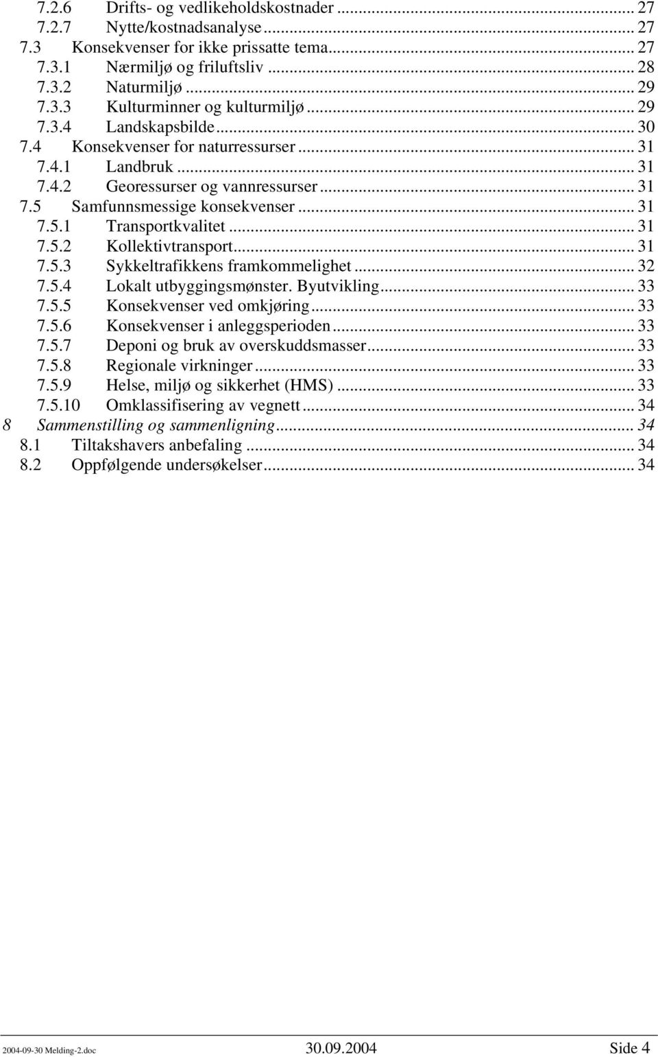 .. 31 7.5.2 Kollektivtransport... 31 7.5.3 Sykkeltrafikkens framkommelighet... 32 7.5.4 Lokalt utbyggingsmønster. Byutvikling... 33 7.5.5 Konsekvenser ved omkjøring... 33 7.5.6 Konsekvenser i anleggsperioden.