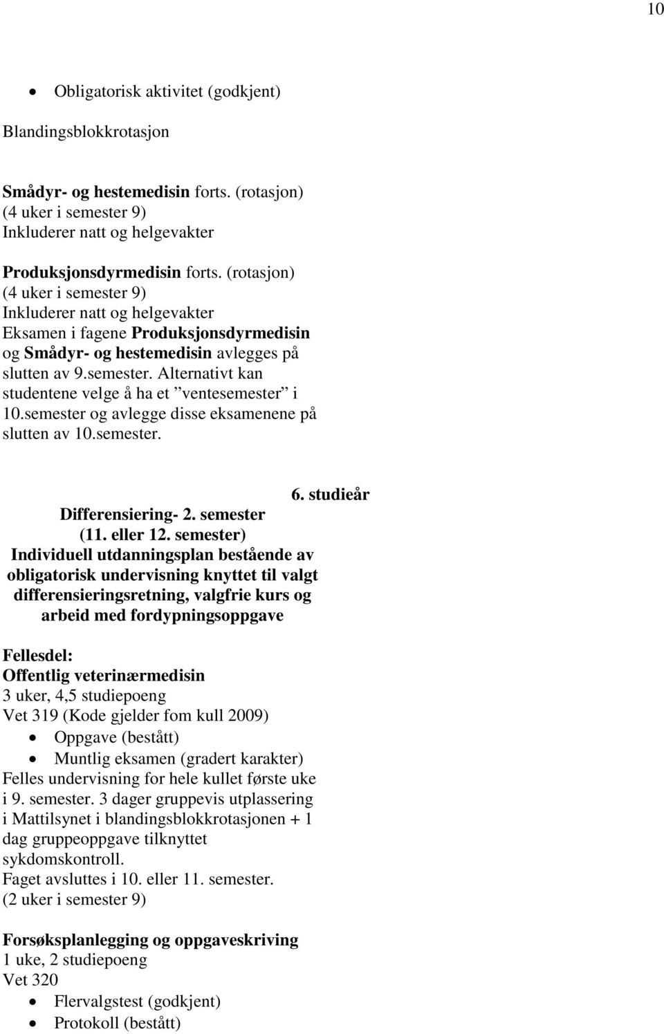 semester og avlegge disse eksamenene på slutten av 10.semester. 6. studieår Differensiering- 2. semester (11. eller 12.