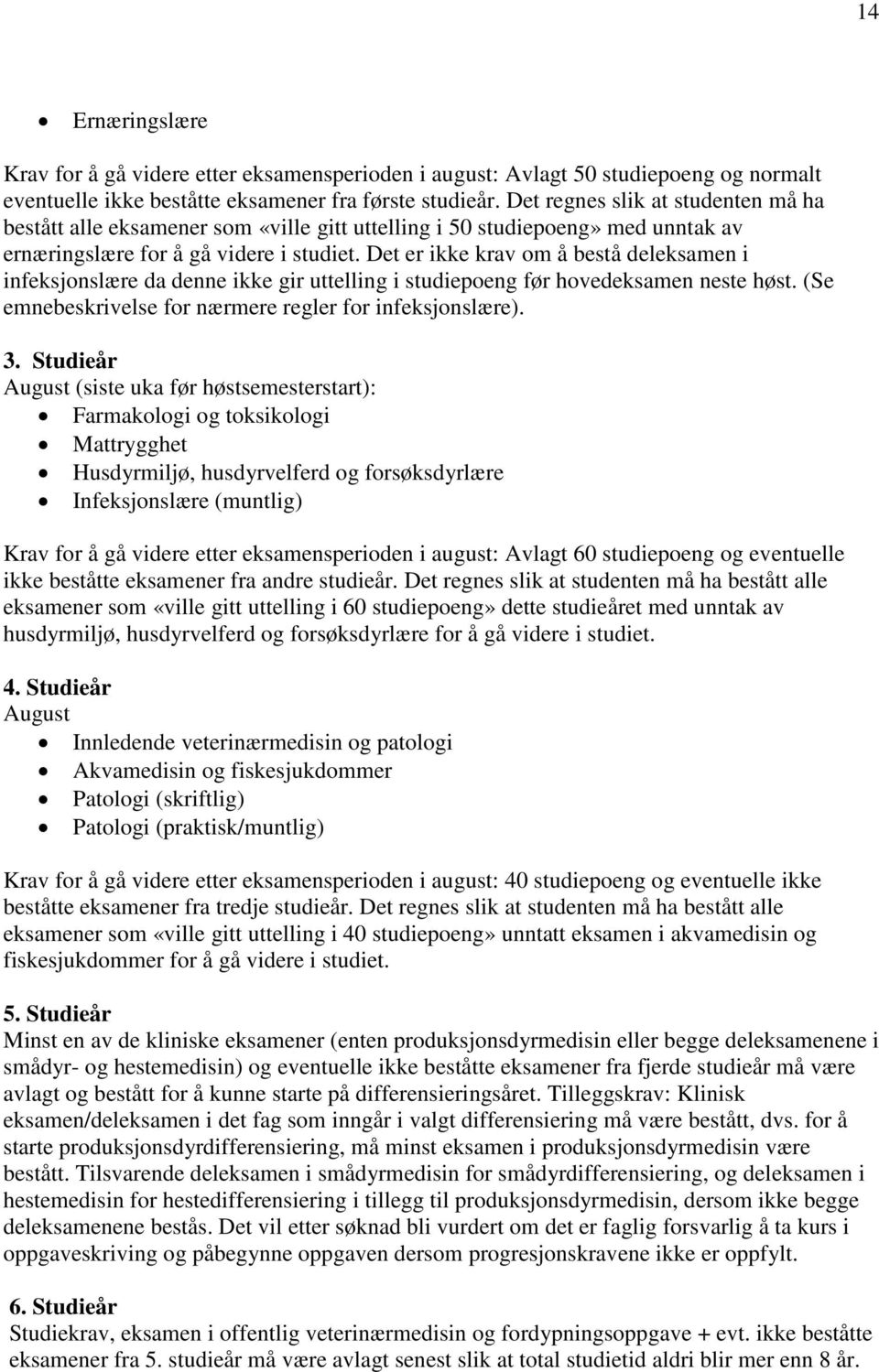 Det er ikke krav om å bestå deleksamen i infeksjonslære da denne ikke gir uttelling i studiepoeng før hovedeksamen neste høst. (Se emnebeskrivelse for nærmere regler for infeksjonslære). 3.