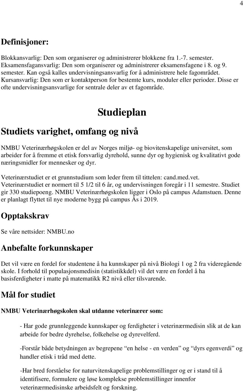 Studieplan Studiets varighet, omfang og nivå NMBU Veterinærhøgskolen er del av Norges miljø- og biovitenskapelige universitet, som arbeider for å fremme et etisk forsvarlig dyrehold, sunne dyr og