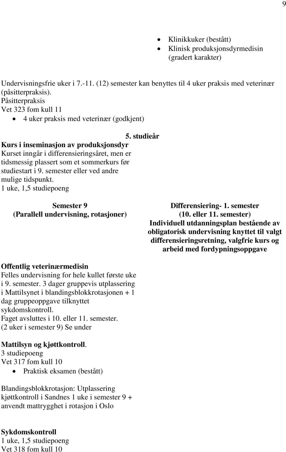 studieår Kurs i inseminasjon av produksjonsdyr Kurset inngår i differensieringsåret, men er tidsmessig plassert som et sommerkurs før studiestart i 9. semester eller ved andre mulige tidspunkt.