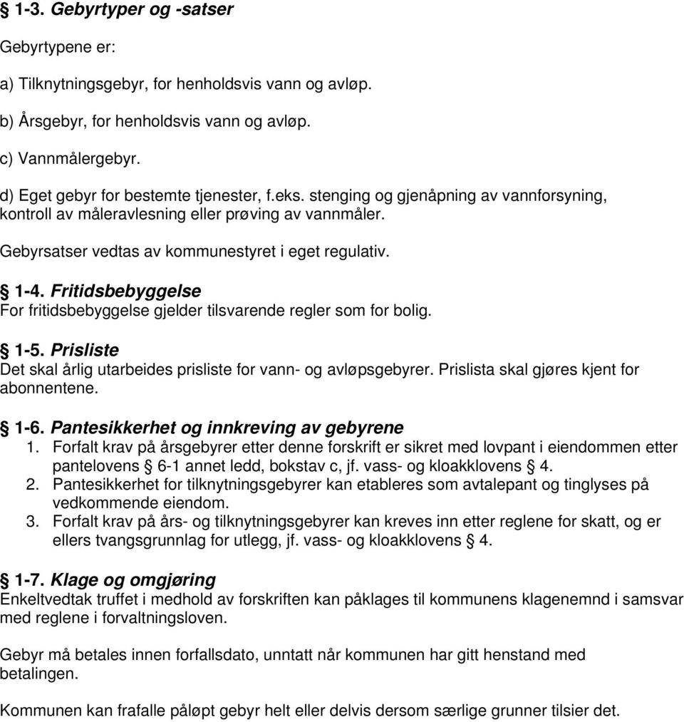 Fritidsbebyggelse For fritidsbebyggelse gjelder tilsvarende regler som for bolig. 1-5. Prisliste Det skal årlig utarbeides prisliste for vann- og avløpsgebyrer.