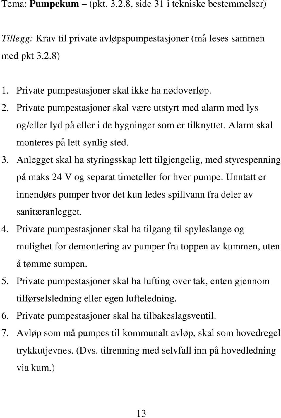 Anlegget skal ha styringsskap lett tilgjengelig, med styrespenning på maks 24 V og separat timeteller for hver pumpe.