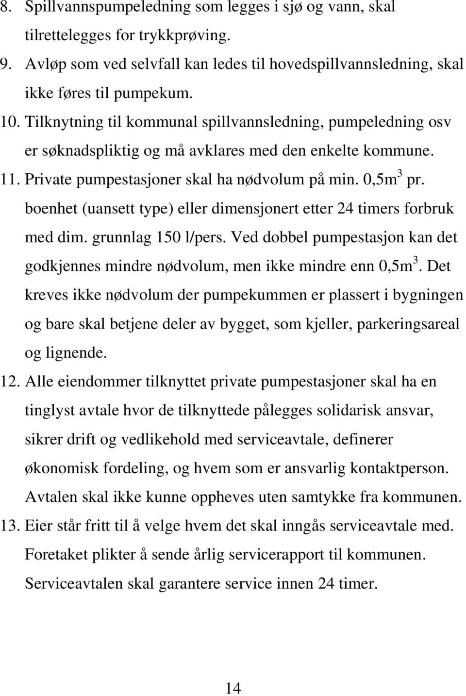 boenhet (uansett type) eller dimensjonert etter 24 timers forbruk med dim. grunnlag 150 l/pers. Ved dobbel pumpestasjon kan det godkjennes mindre nødvolum, men ikke mindre enn 0,5m 3.