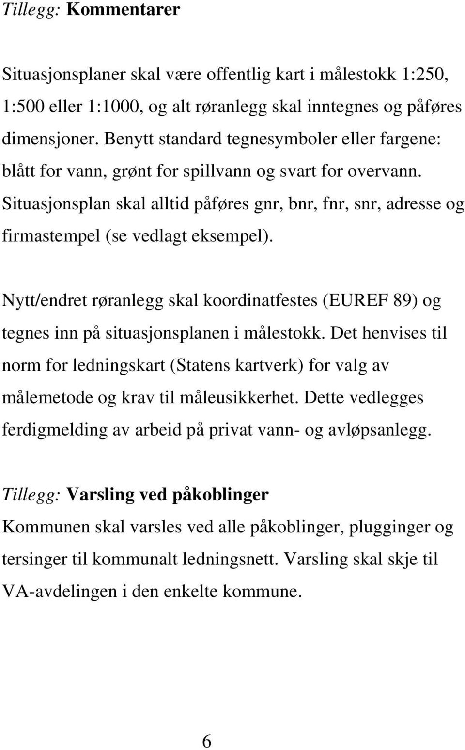 Situasjonsplan skal alltid påføres gnr, bnr, fnr, snr, adresse og firmastempel (se vedlagt eksempel).