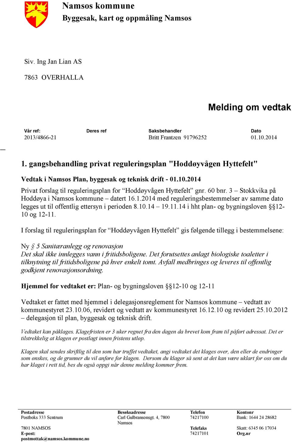 3 Stokkvika på Hoddøya i Namsos kommune datert 16.1.2014 med reguleringsbestemmelser av samme dato legges ut til offentlig ettersyn i perioden 8.10.14 19.11.