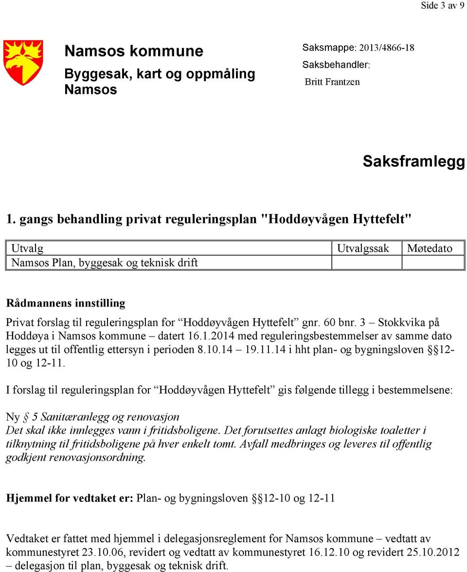 Hoddøyvågen Hyttefelt gnr. 60 bnr. 3 Stokkvika på Hoddøya i Namsos kommune datert 16.1.2014 med reguleringsbestemmelser av samme dato legges ut til offentlig ettersyn i perioden 8.10.14 19.11.