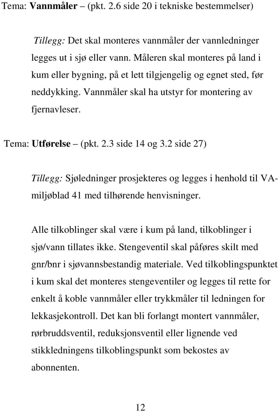 3 side 14 og 3.2 side 27) Tillegg: Sjøledninger prosjekteres og legges i henhold til VAmiljøblad 41 med tilhørende henvisninger.