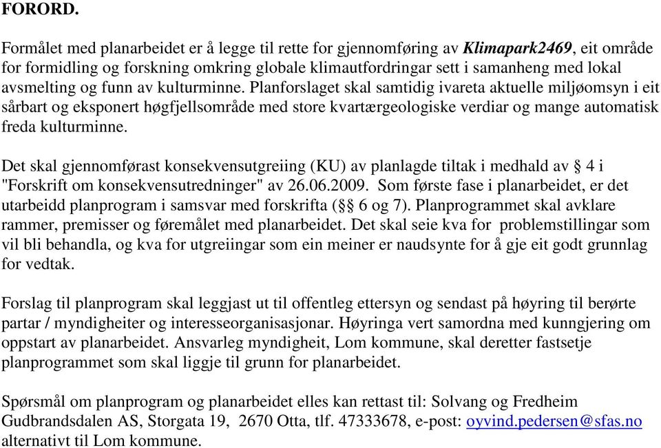 funn av kulturminne. Planforslaget skal samtidig ivareta aktuelle miljøomsyn i eit sårbart og eksponert høgfjellsområde med store kvartærgeologiske verdiar og mange automatisk freda kulturminne.