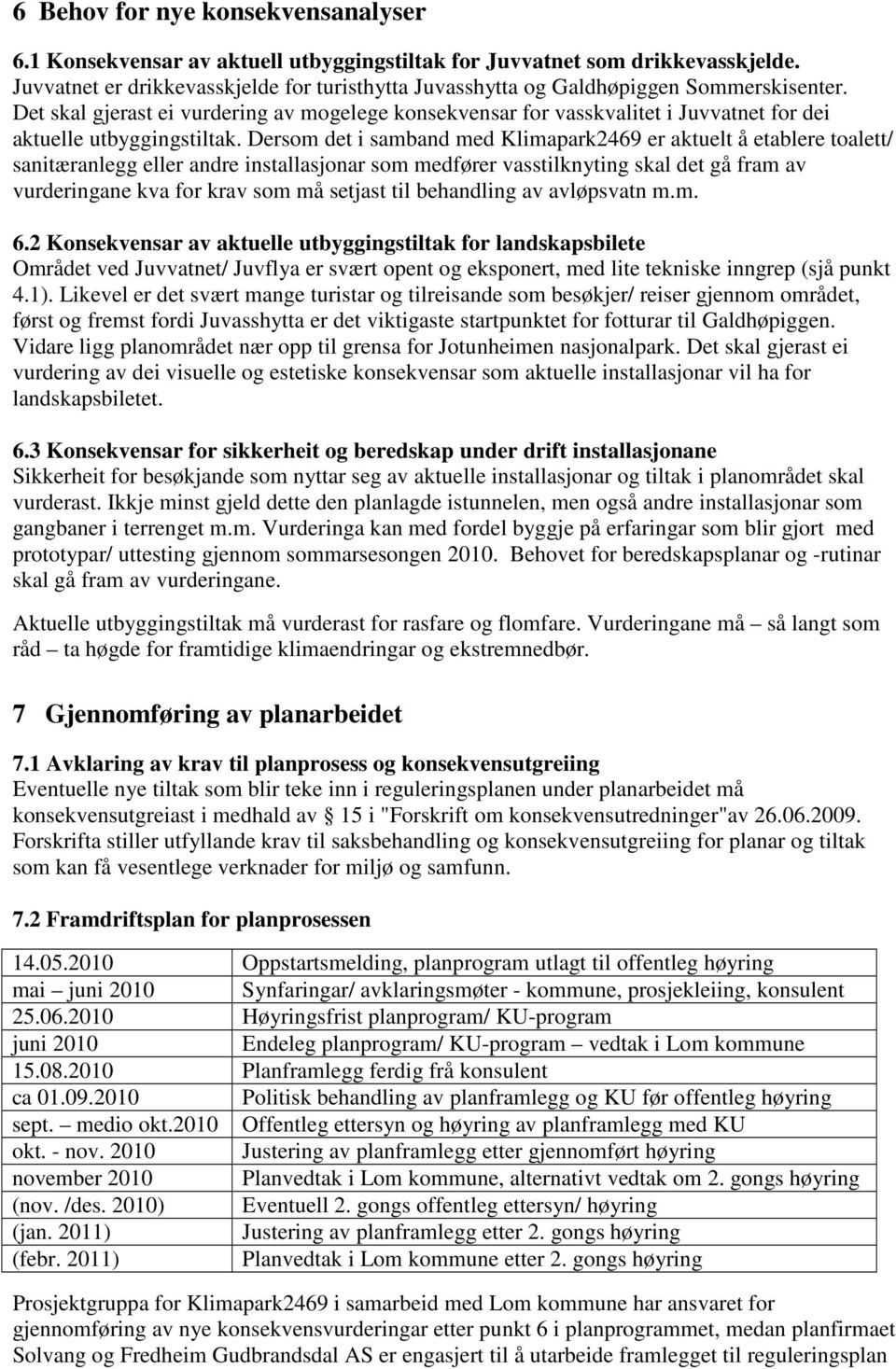 Det skal gjerast ei vurdering av mogelege konsekvensar for vasskvalitet i Juvvatnet for dei aktuelle utbyggingstiltak.