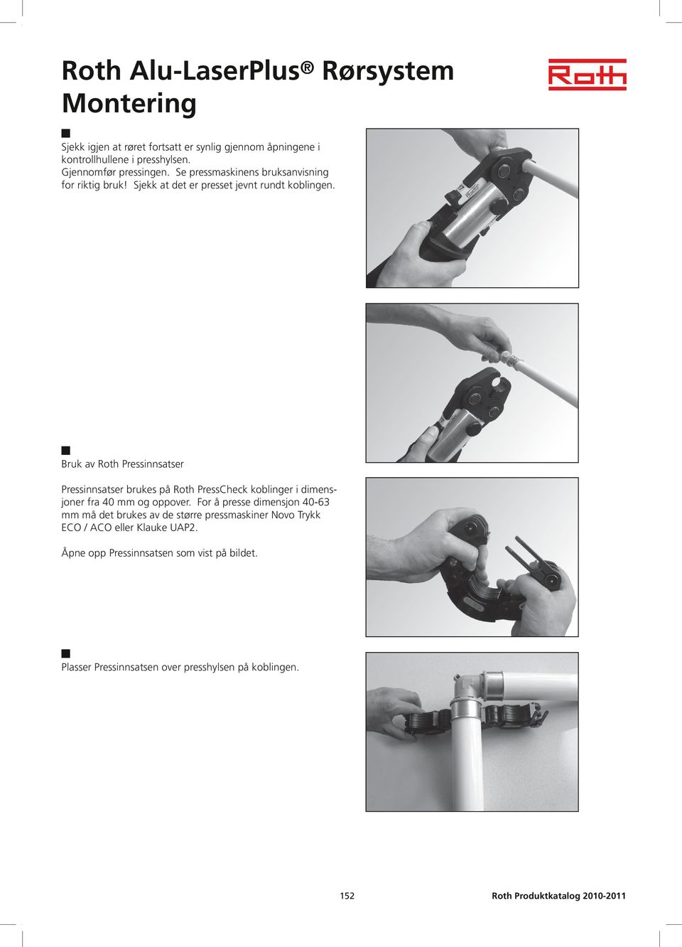 Bruk av Roth Pressinnsatser Pressinnsatser brukes på Roth PressCheck koblinger i dimensjoner fra 40 mm og oppover.