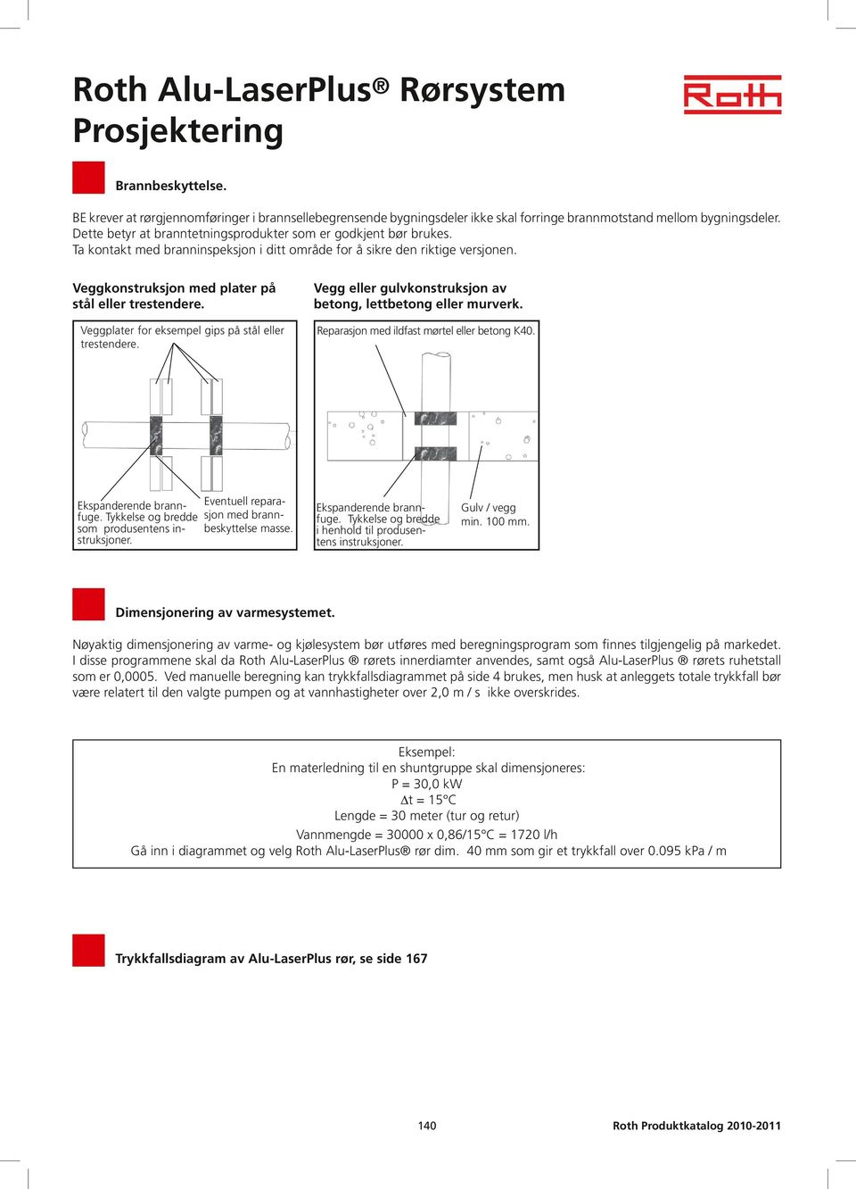 Veggplater for eksempel gips på stål eller trestendere. Eventuell reparaekspanderende brannfuge. Tykkelse og bredde sjon med brannbeskyttelse masse. som produsentens instruksjoner.