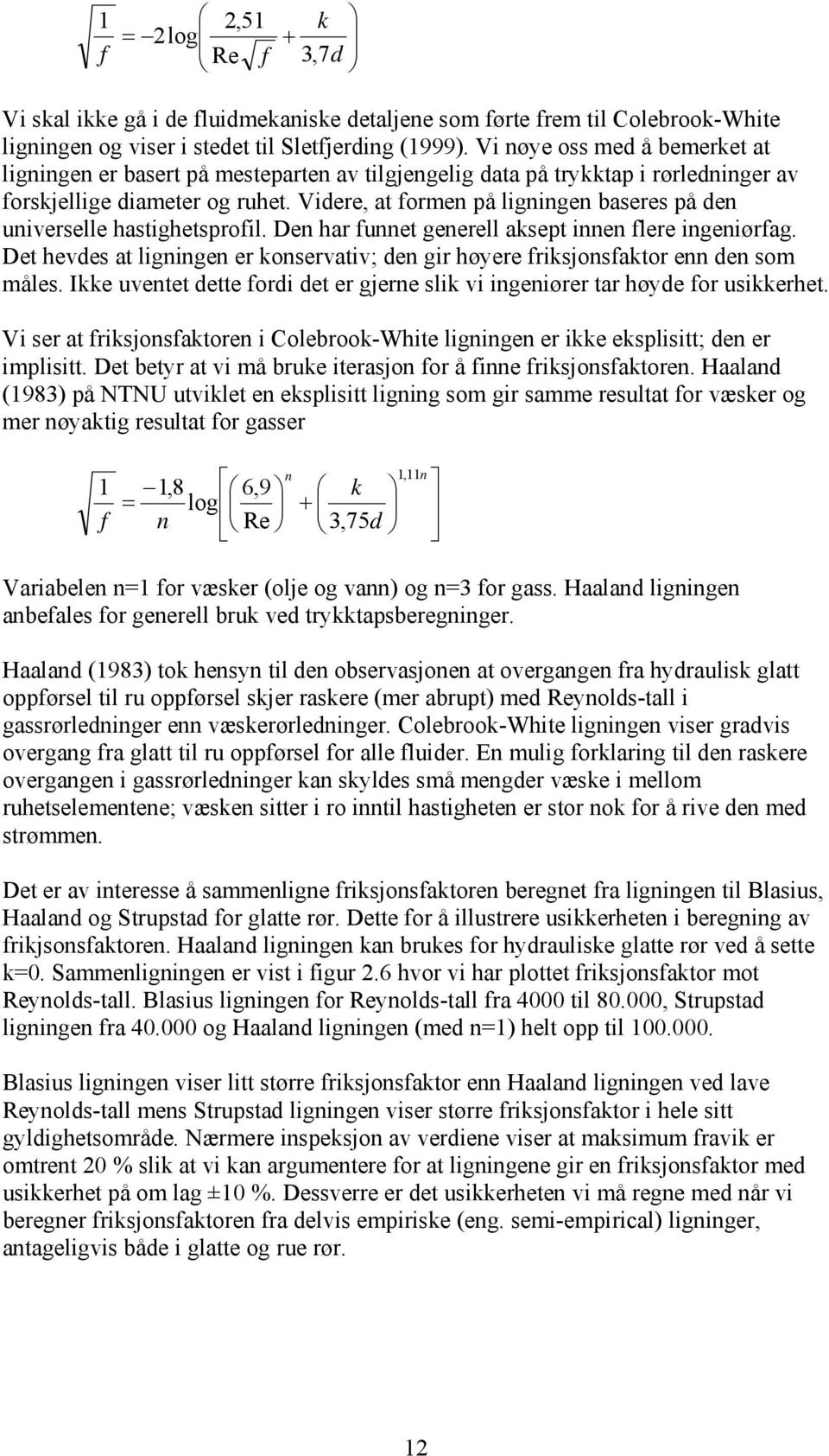 Videre, at formen på ligningen baseres på den universelle hastighetsprofil. Den har funnet generell aksept innen flere ingeniørfag.