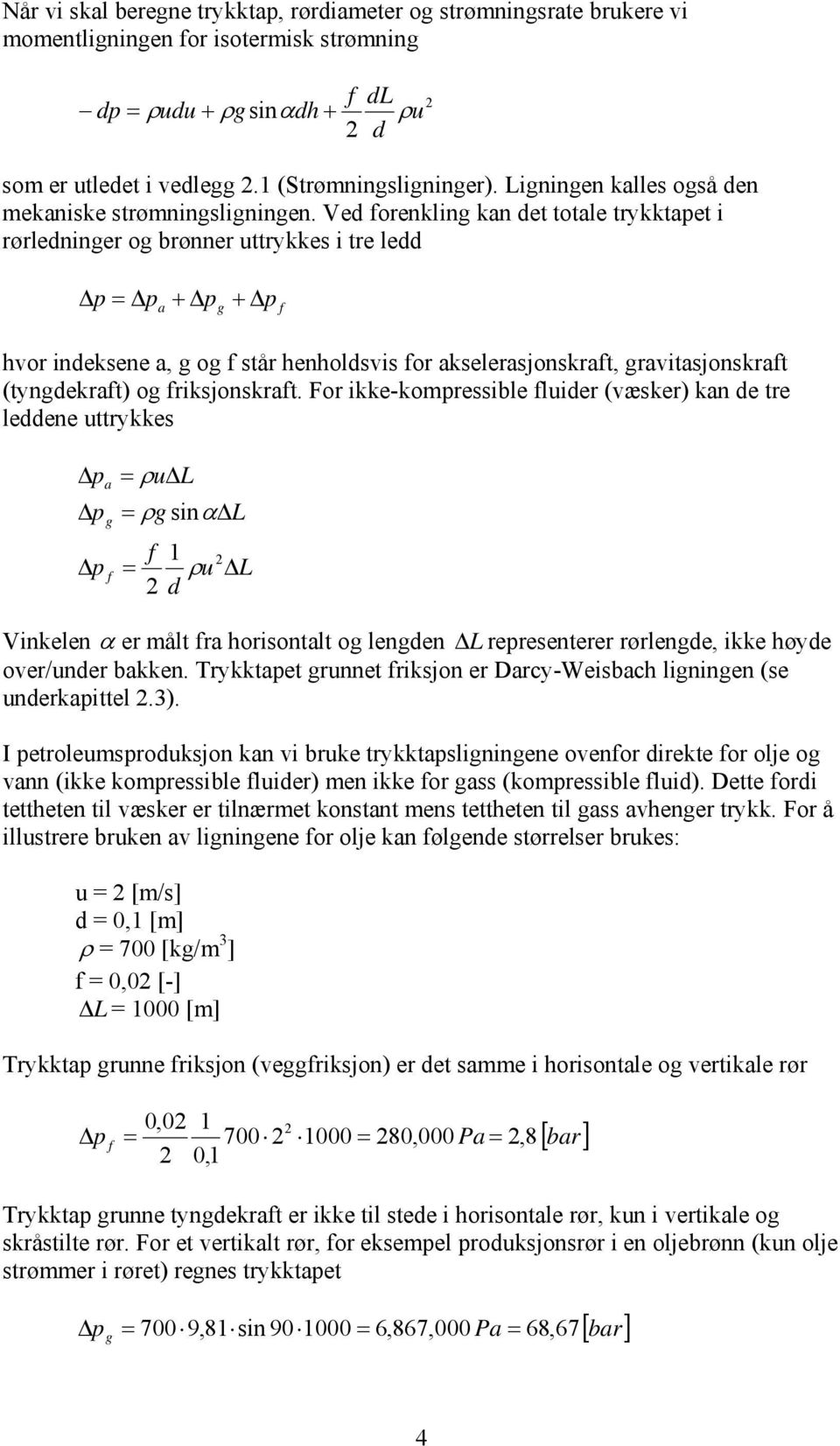 Ved forenkling kan det totale trykktapet i rørledninger og brønner uttrykkes i tre ledd p p a p g p f hvor indeksene a, g og f står henholdsvis for akselerasjonskraft, gravitasjonskraft (tyngdekraft)