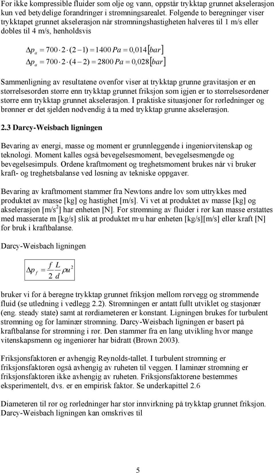 bar Sammenligning av resultatene ovenfor viser at trykktap grunne gravitasjon er en størrelsesorden større enn trykktap grunnet friksjon som igjen er to størrelsesordener større enn trykktap grunnet