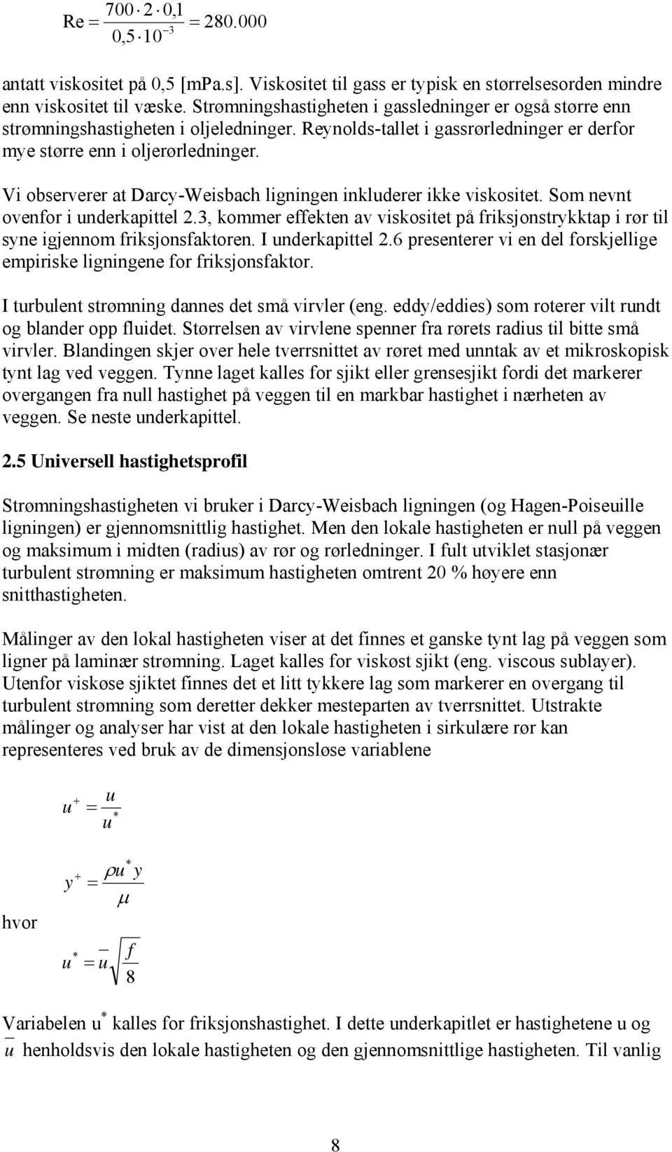 Vi observerer at Darcy-Weisbach ligningen inkluderer ikke viskositet. Som nevnt ovenfor i underkapittel.3, kommer effekten av viskositet på friksjonstrykktap i rør til syne igjennom friksjonsfaktoren.