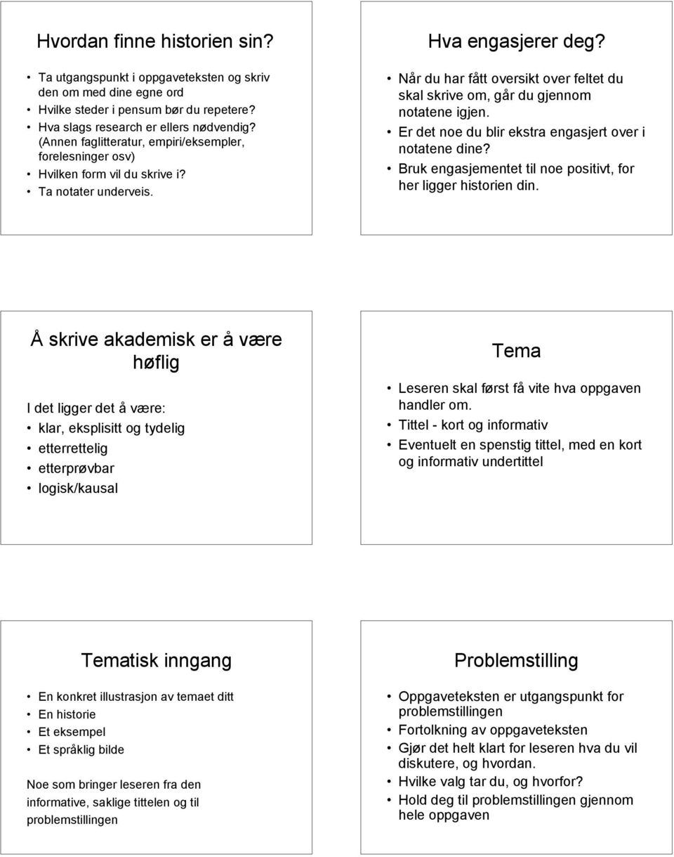 Når du har fått oversikt over feltet du skal skrive om, går du gjennom notatene igjen. Er det noe du blir ekstra engasjert over i notatene dine?