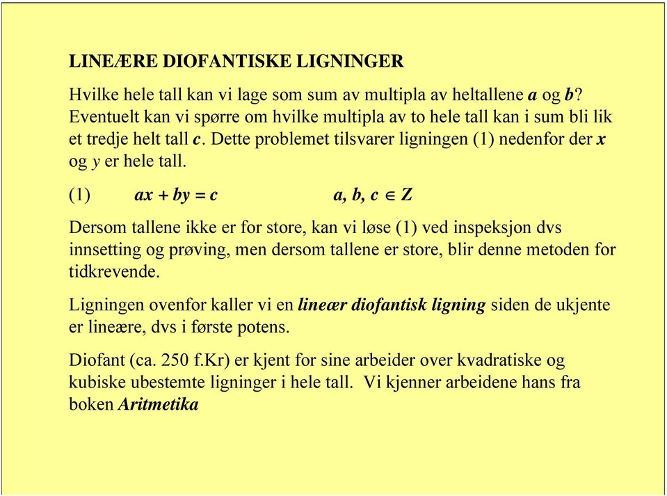 () ax by = c a, b, c Z Dersom tallene ikke er for store, kan vi løse () ved inspeksjon dvs innsetting og prøving, men dersom tallene er store, blir denne metoden for tidkrevende.