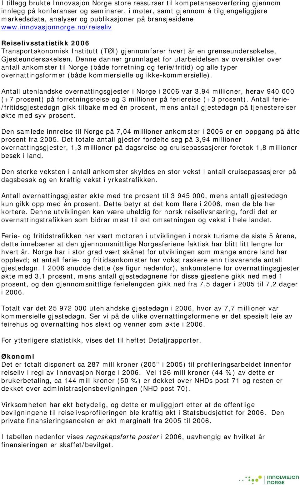 Denne danner grunnlaget for utarbeidelsen av oversikter over antall ankomster til Norge (både forretning og ferie/fritid) og alle typer overnattingsformer (både kommersielle og ikke-kommersielle).