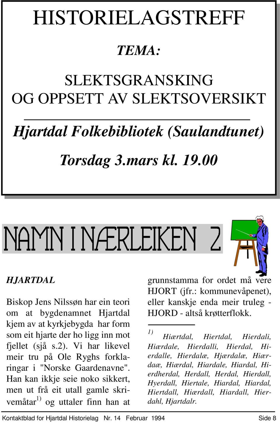 Vi har likevel meir tru på Ole Ryghs forklaringar i "Norske Gaardenavne".