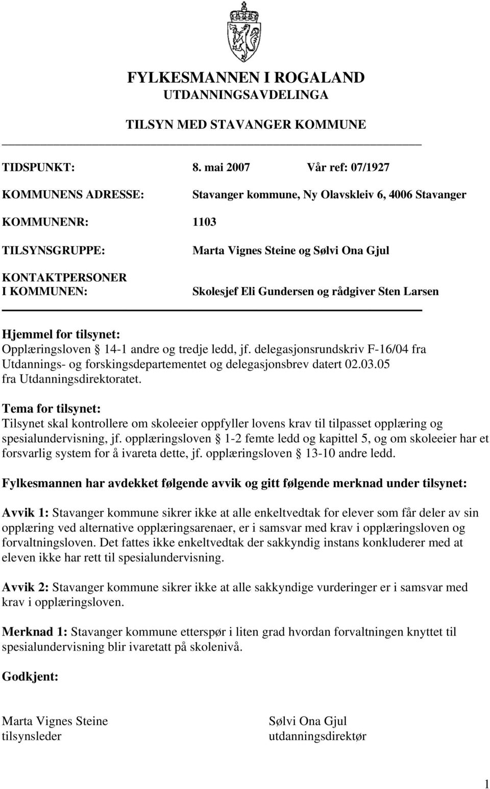 Skolesjef Eli Gundersen og rådgiver Sten Larsen Hjemmel for tilsynet: Opplæringsloven 14-1 andre og tredje ledd, jf.