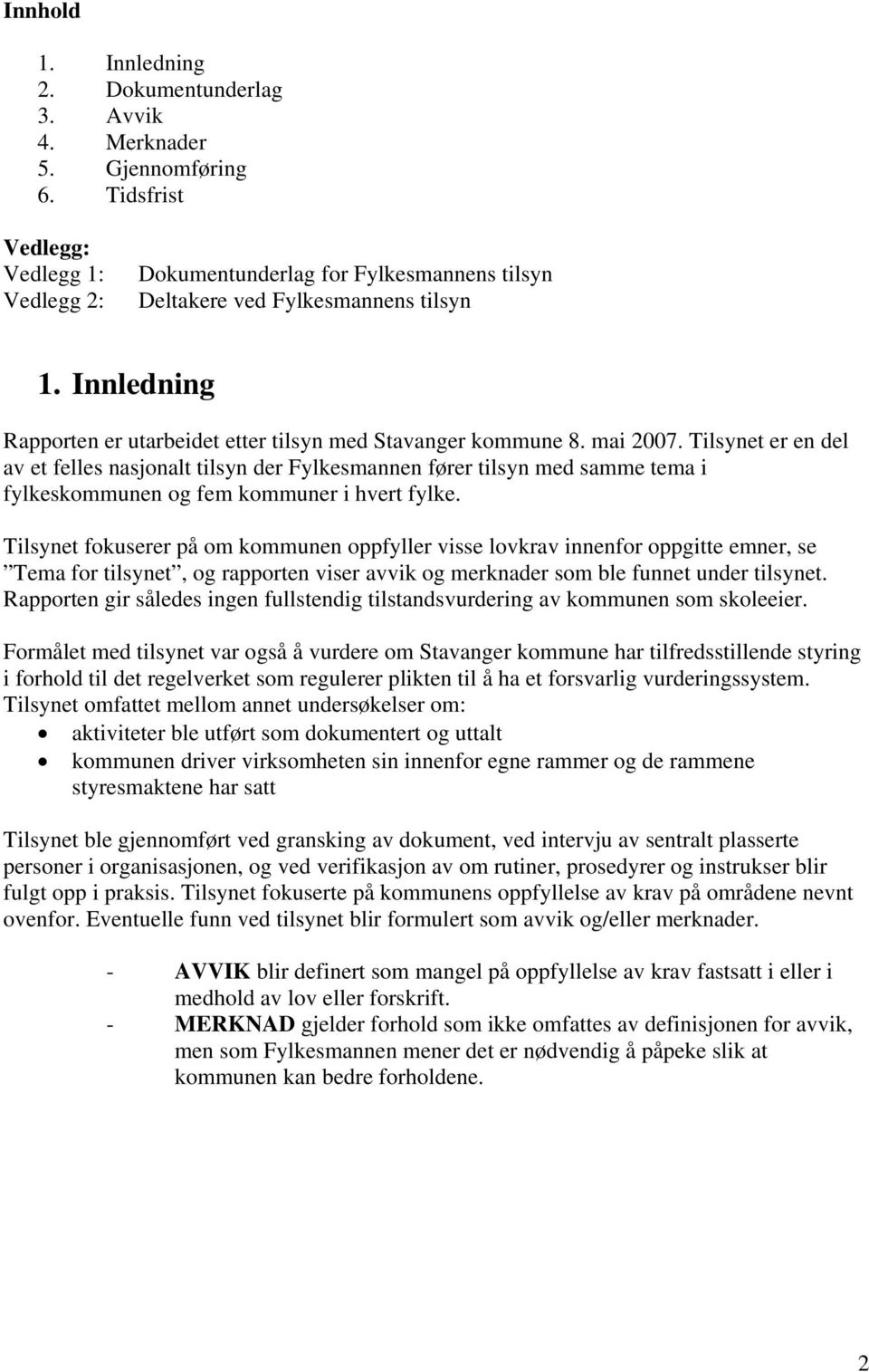 mai 2007. Tilsynet er en del av et felles nasjonalt tilsyn der Fylkesmannen fører tilsyn med samme tema i fylkeskommunen og fem kommuner i hvert fylke.