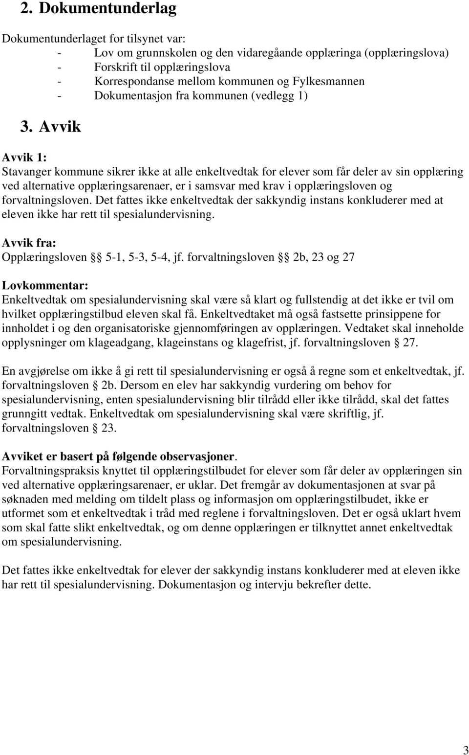 Avvik Avvik 1: Stavanger kommune sikrer ikke at alle enkeltvedtak for elever som får deler av sin opplæring ved alternative opplæringsarenaer, er i samsvar med krav i opplæringsloven og