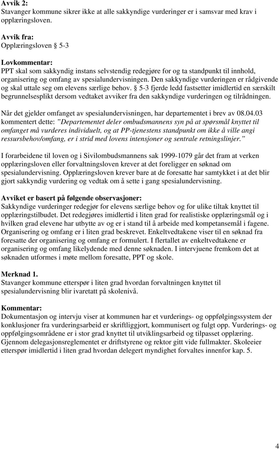 Den sakkyndige vurderingen er rådgivende og skal uttale seg om elevens særlige behov.