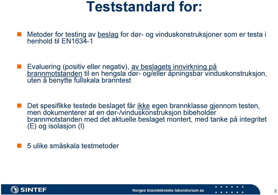 fullskala branntest Det spesifikke testede beslaget får ikke egen brannklasse gjennom testen, men dokumenterer at en