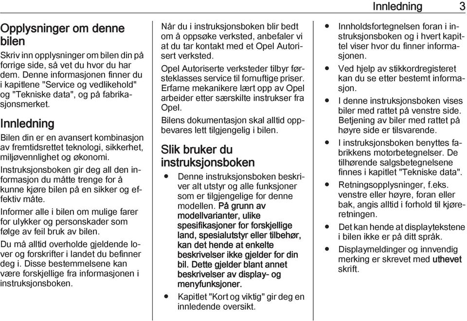 Innledning Bilen din er en avansert kombinasjon av fremtidsrettet teknologi, sikkerhet, miljøvennlighet og økonomi.