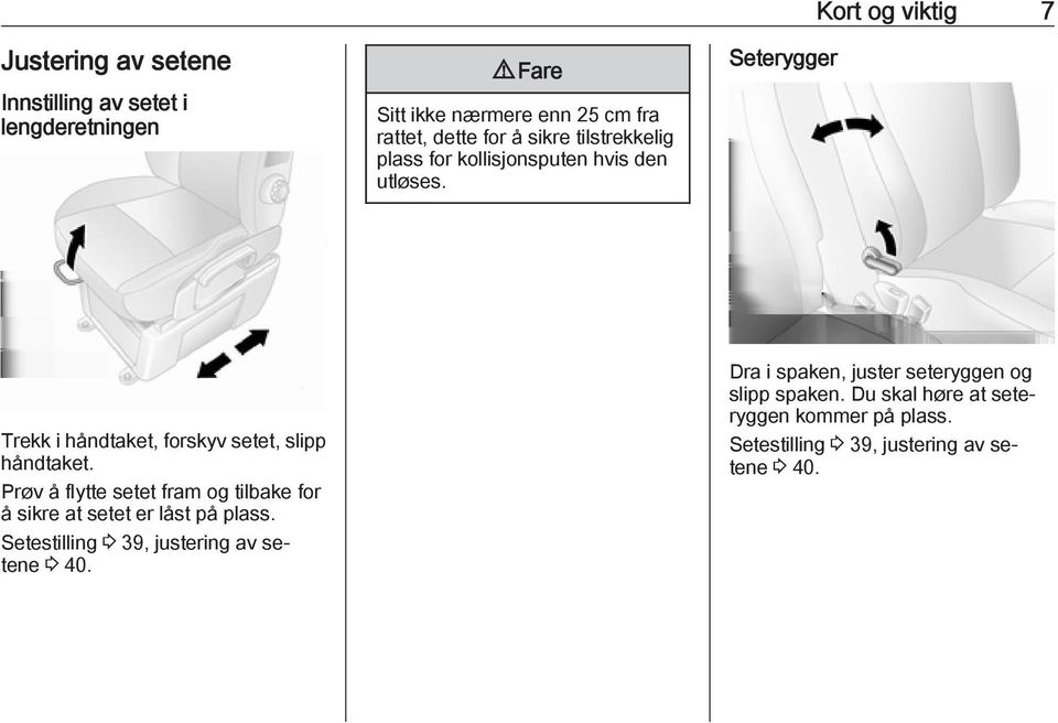 Seterygger Kort og viktig 7 Trekk i håndtaket, forskyv setet, slipp håndtaket.